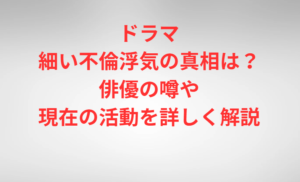 ドラマ細い不倫浮気の真相は？俳優の噂や現在の活動を詳しく解説