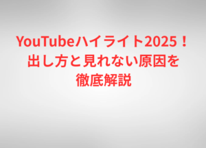 YouTubeハイライト2025！出し方と見れない原因を徹底解説