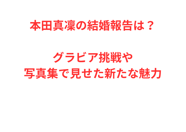 本田真凜の結婚報告は？グラビア挑戦や写真集で見せた新たな魅力