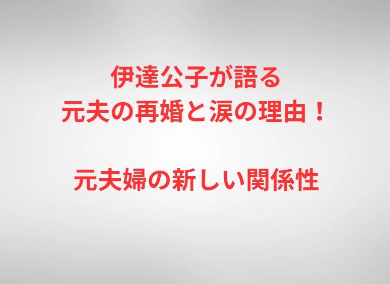 伊達公子が語る元夫の再婚と涙の理由！元夫婦の新しい関係性