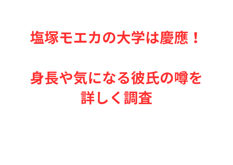 塩塚モエカの大学は慶應！身長や気になる彼氏の噂を詳しく調査