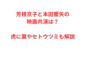 芳根京子と本田響矢の映画共演は？虎に翼やセトウツミも解説