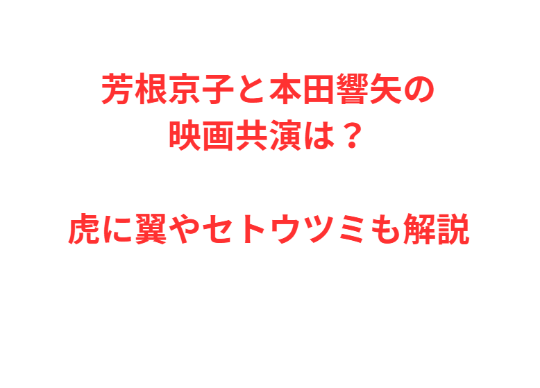 芳根京子と本田響矢の映画共演は？虎に翼やセトウツミも解説