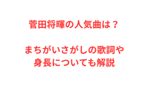 菅田将暉の人気曲は？まちがいさがしの歌詞や身長についても解説
