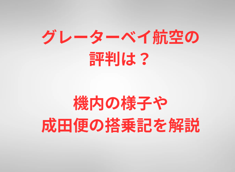 グレーターベイ航空の評判は？機内の様子や成田便の搭乗記を解説