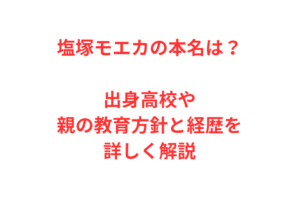 塩塚モエカの本名は？出身高校や親の教育方針と経歴を詳しく解説