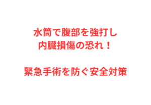 水筒で腹部を強打し内臓損傷の恐れ！緊急手術を防ぐ安全対策