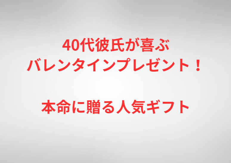 40代彼氏が喜ぶバレンタインプレゼント！本命に贈る人気ギフト