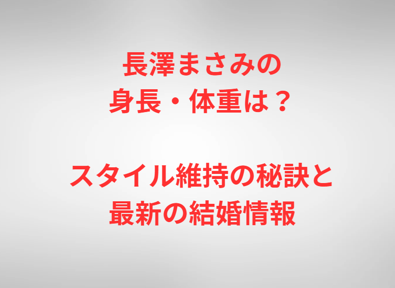 長澤まさみの身長・体重は？スタイル維持の秘訣と最新の結婚情報