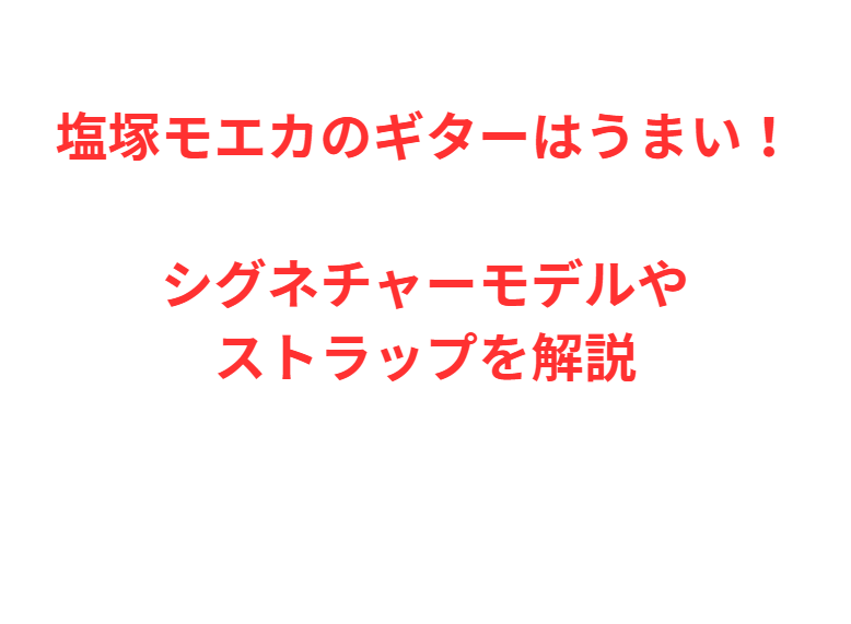 塩塚モエカのギターはうまい！シグネチャーモデルやストラップを解説