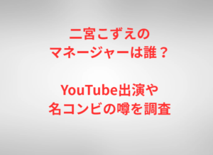 二宮こずえのマネージャーは誰？YouTube出演や名コンビの噂を調査