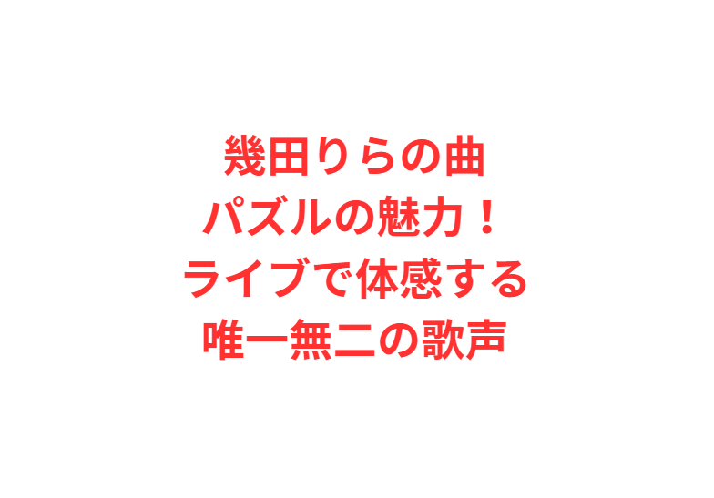 幾田りらの曲パズルの魅力！ライブで体感する唯一無二の歌声