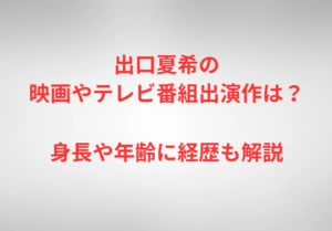 出口夏希の映画やテレビ番組出演作は？身長や年齢に経歴も解説