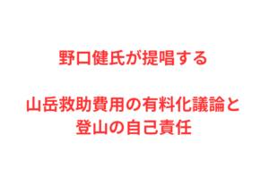 野口健氏が提唱する山岳救助費用の有料化議論と登山の自己責任