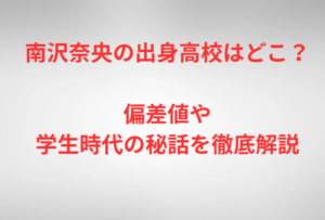 南沢奈央の出身高校はどこ？偏差値や学生時代の秘話を徹底解説