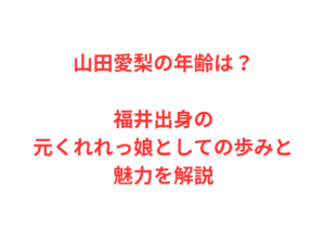 山田愛梨の年齢は?福井出身の元くれれっ娘としての歩みと魅力を解説