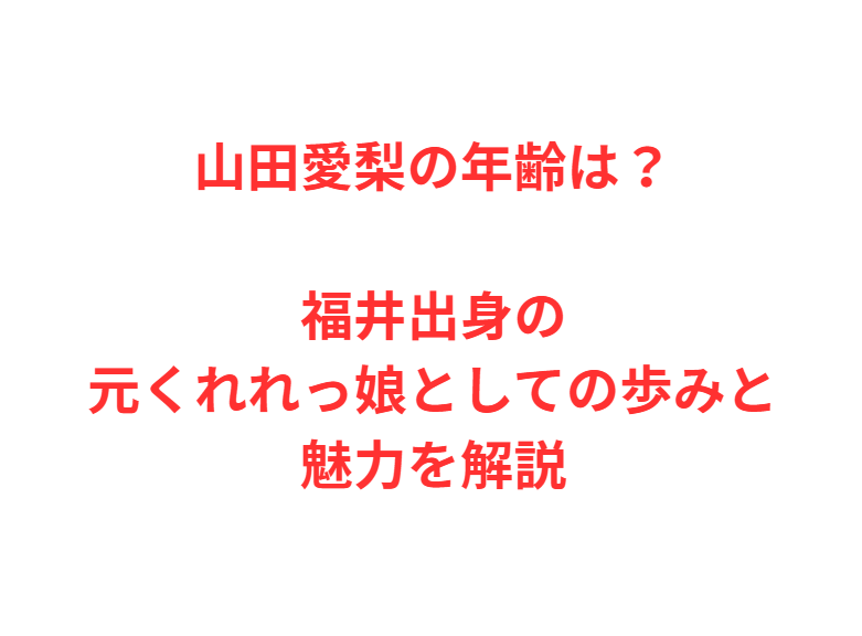 山田愛梨の年齢は？福井出身の元くれれっ娘としての歩みと魅力を解説