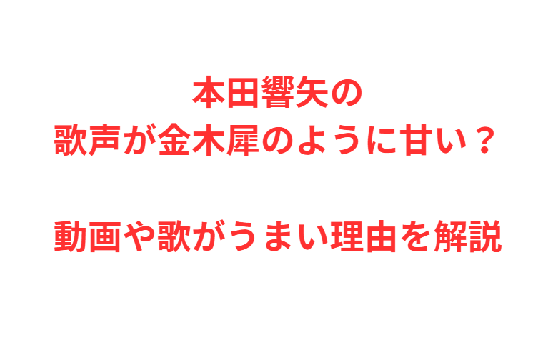 本田響矢の歌声が金木犀のように甘い？動画や歌がうまい理由を解説
