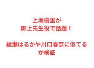上坂樹里が御上先生役で話題！綾瀬はるかや川口春奈に似てるか検証