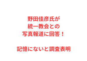 野田佳彦氏が統一教会との写真報道に回答！記憶にないと調査表明