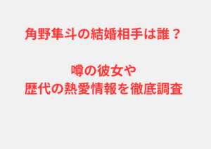 角野隼斗の結婚相手は誰？噂の彼女や歴代の熱愛情報を徹底調査