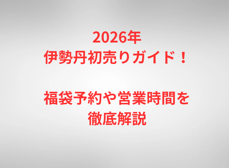 2026年伊勢丹初売りガイド！福袋予約や営業時間を徹底解説