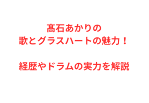 髙石あかりの歌とグラスハートの魅力！経歴やドラムの実力を解説