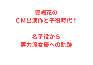 豊嶋花のＣＭ出演作と子役時代！名子役から実力派女優への軌跡