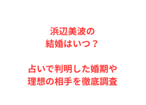 浜辺美波の結婚はいつ？占いで判明した婚期や理想の相手を徹底調査