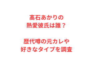 髙石あかりの熱愛彼氏は誰?歴代噂の元カレや好きなタイプを調査