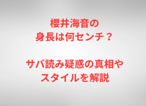 櫻井海音の身長は何センチ?サバ読み疑惑の真相やスタイルを解説