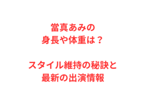 當真あみの身長や体重は?スタイル維持の秘訣と最新の出演情報