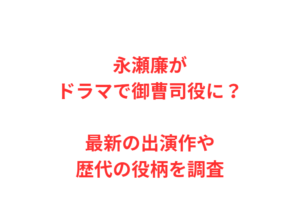 永瀬廉がドラマで御曹司役に？最新の出演作や歴代の役柄を調査
