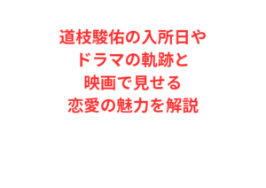 道枝駿佑の入所日やドラマの軌跡と映画で見せる恋愛の魅力を解説