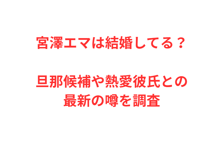 宮澤エマは結婚してる？旦那候補や熱愛彼氏との最新の噂を調査
