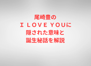 尾崎豊のＩ ＬＯＶＥ ＹＯＵに隠された意味と誕生秘話を解説