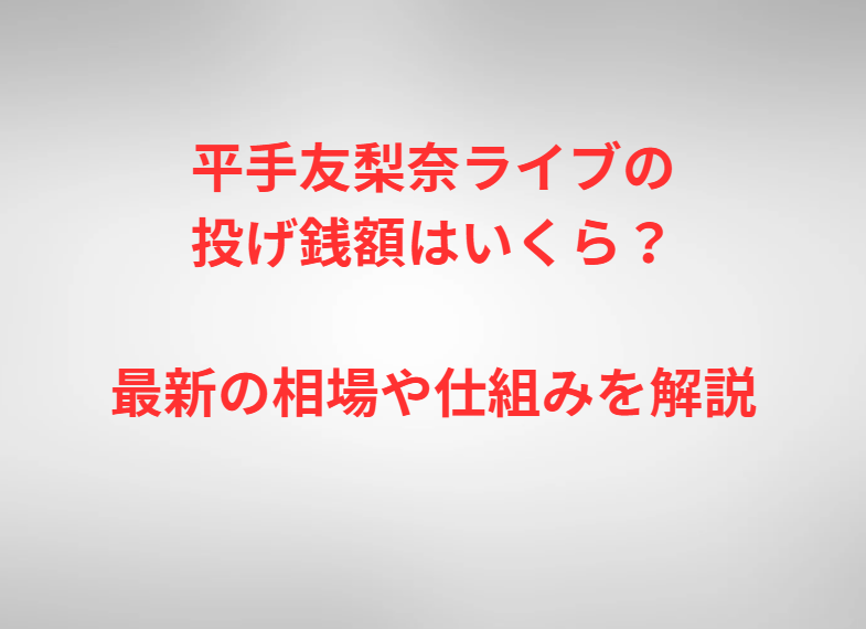 平手友梨奈ライブの投げ銭額はいくら？最新の相場や仕組みを解説
