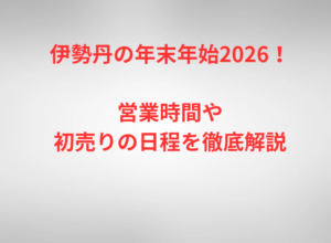 伊勢丹の年末年始2026！営業時間や初売りの日程を徹底解説