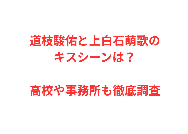 道枝駿佑と上白石萌歌のキスシーンは？高校や事務所も徹底調査