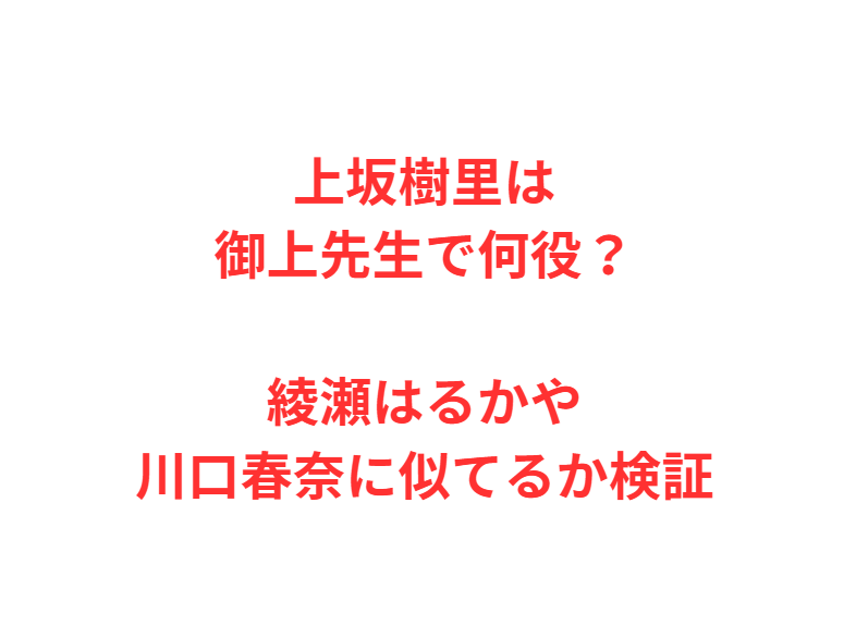 上坂樹里は御上先生で何役？綾瀬はるかや川口春奈に似てるか検証