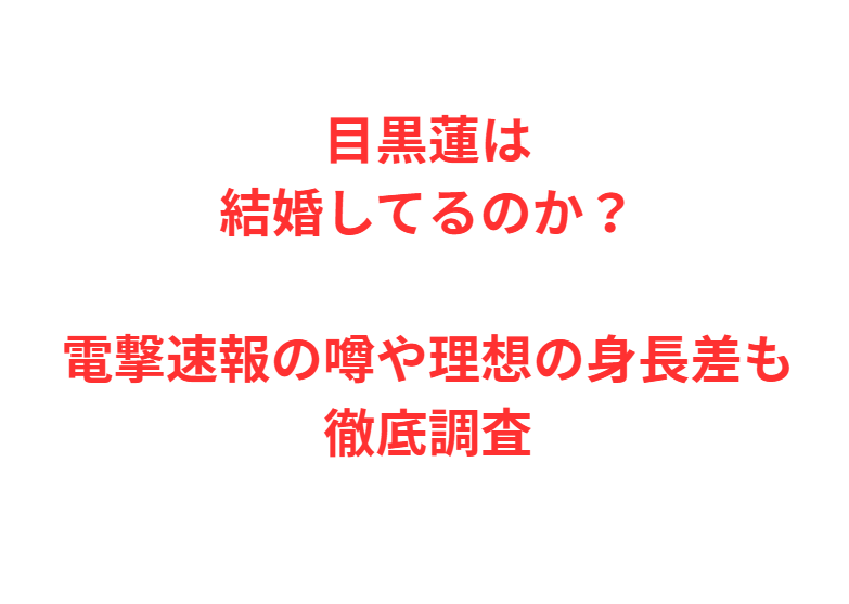 目黒蓮は結婚してるのか？電撃速報の噂や理想の身長差も徹底調査