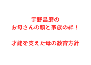 宇野昌磨のお母さんの顔と家族の絆！才能を支えた母の教育方針