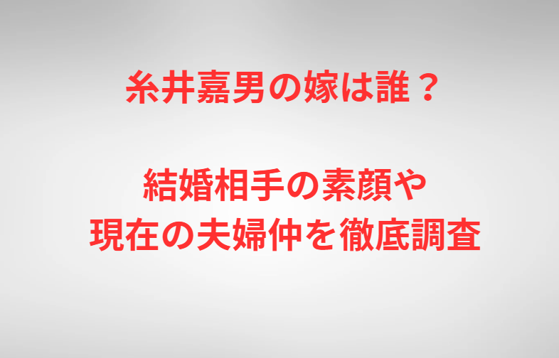 糸井嘉男の嫁は誰？結婚相手の素顔や現在の夫婦仲を徹底調査