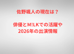 佐野颯人の現在は？俳優とM!LKでの活躍や2026年の出演情報