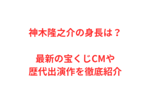 神木隆之介の身長は？最新の宝くじCMや歴代出演作を徹底紹介