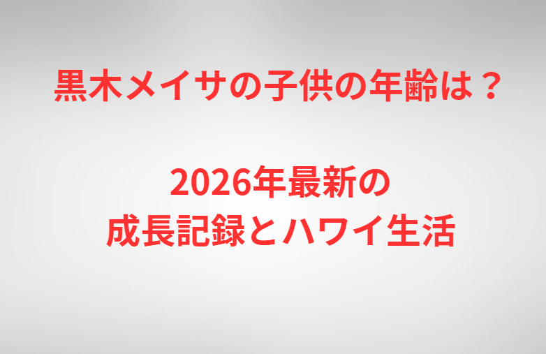 黒木メイサの子供の年齢は？2026年最新の成長記録とハワイ生活