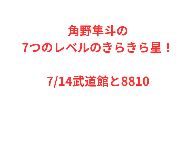 角野隼斗の7つのレベルのきらきら星！7/14武道館と8810