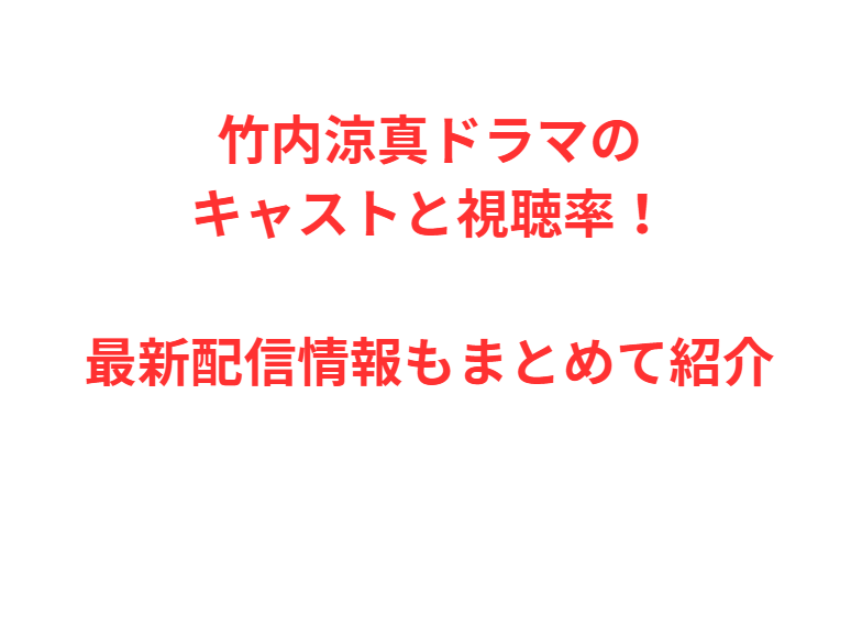 竹内涼真ドラマのキャストと視聴率！最新配信情報もまとめて紹介