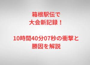 箱根駅伝で大会新記録！10時間40分07秒の衝撃と勝因を解説