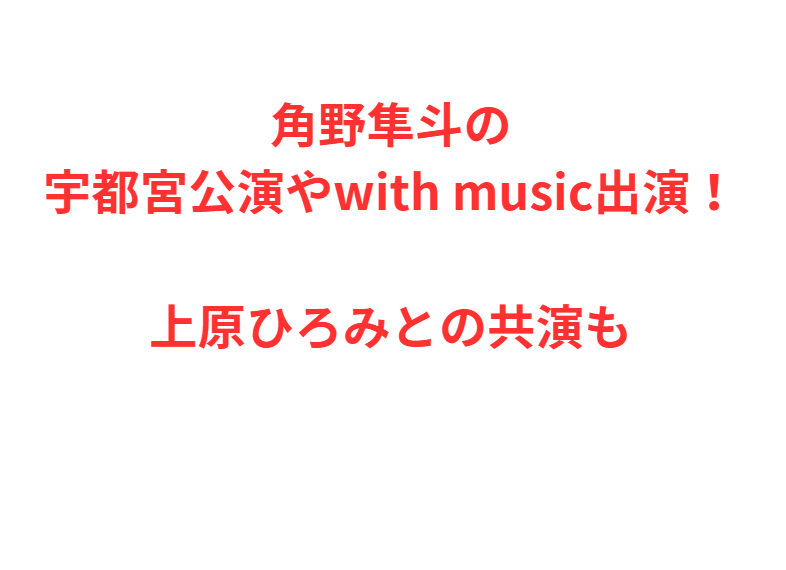 角野隼斗の宇都宮公演やwith music出演！上原ひろみとの共演も
